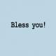 Bless you!