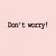 Don't worry!